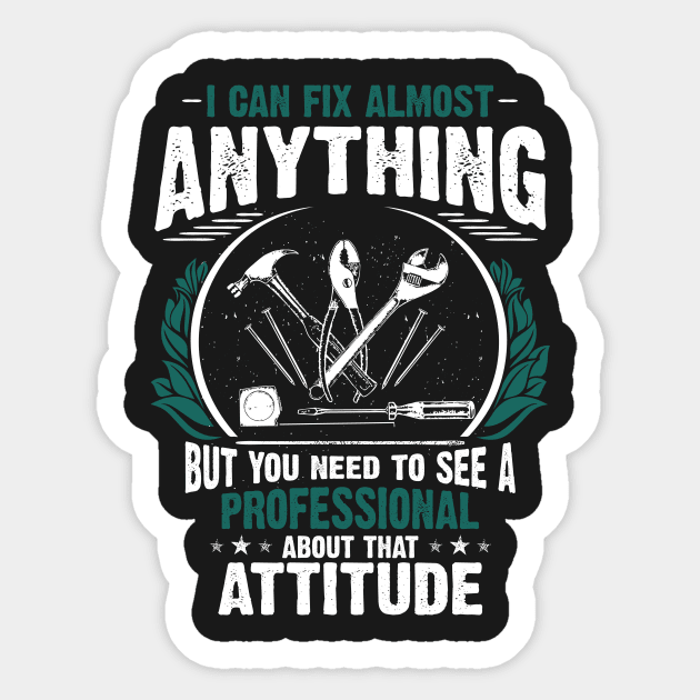 I Can Fix Anything, Except Your Attitude Sticker by jslbdesigns